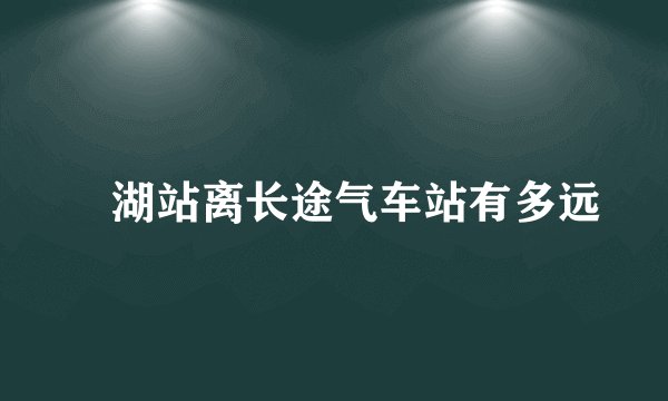 巣湖站离长途气车站有多远