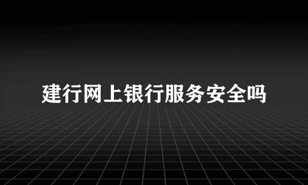 建行网上银行服务安全吗