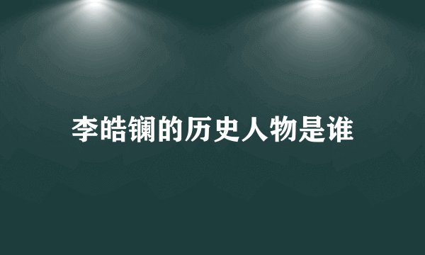 李皓镧的历史人物是谁