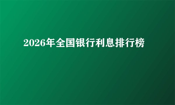 2026年全国银行利息排行榜