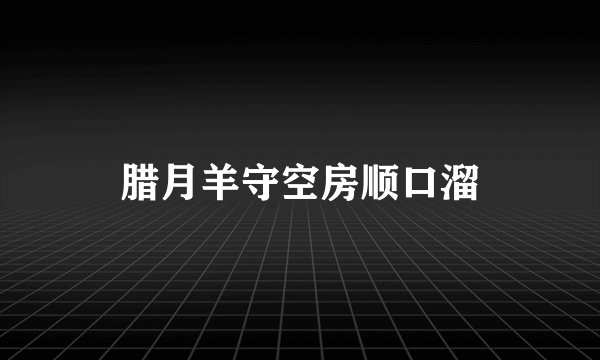 腊月羊守空房顺口溜