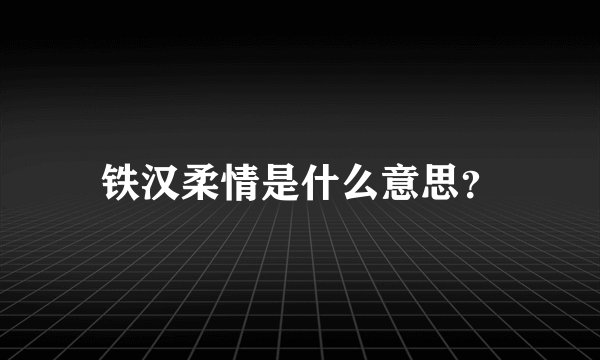 铁汉柔情是什么意思？