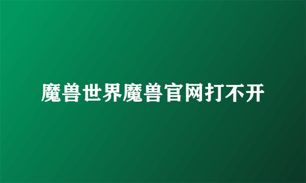 魔兽世界魔兽官网打不开