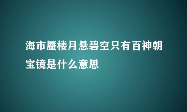 海市蜃楼月悬碧空只有百神朝宝镜是什么意思