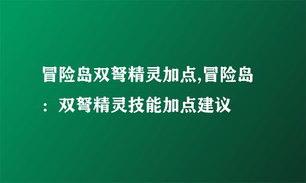 冒险岛双弩精灵加点,冒险岛：双弩精灵技能加点建议