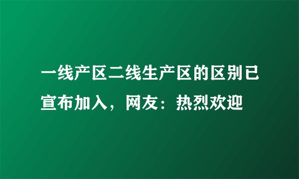 一线产区二线生产区的区别已宣布加入，网友：热烈欢迎