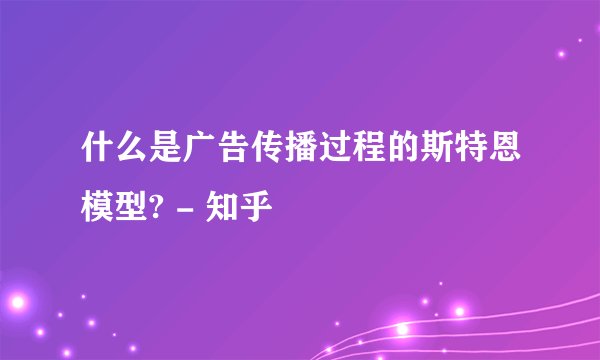 什么是广告传播过程的斯特恩模型? - 知乎