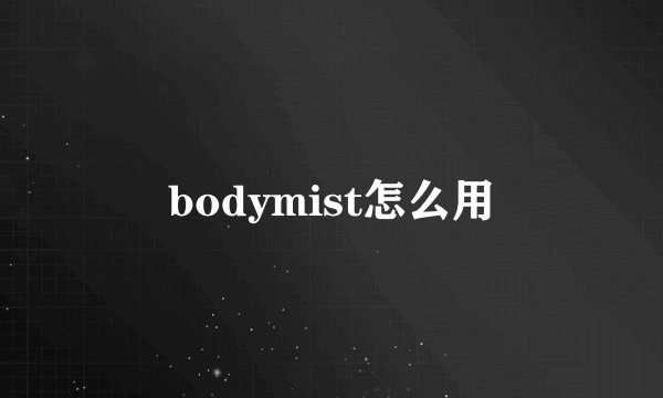 bodymist怎么用
