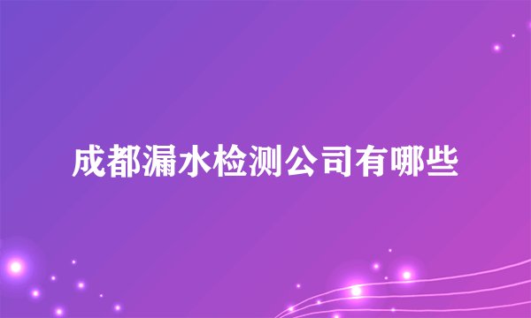 成都漏水检测公司有哪些
