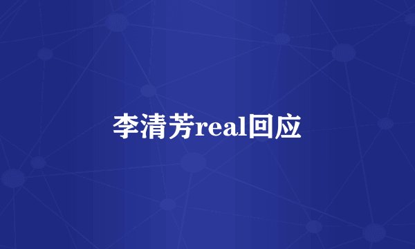 李清芳real回应
