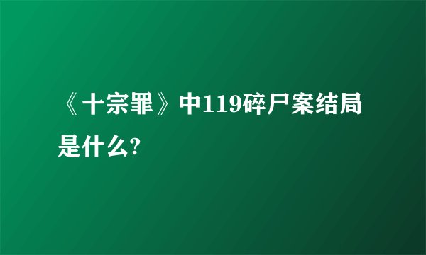 《十宗罪》中119碎尸案结局是什么?