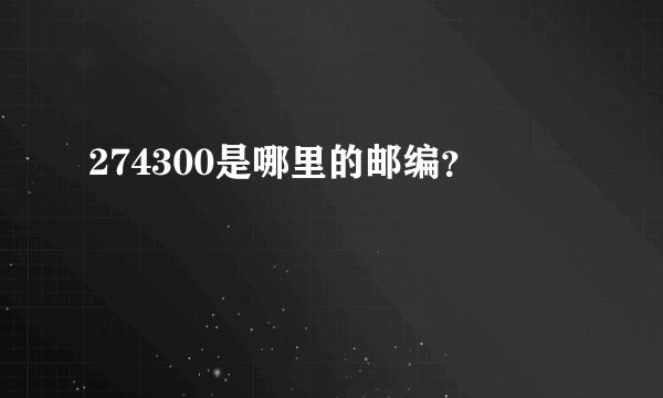 274300是哪里的邮编？