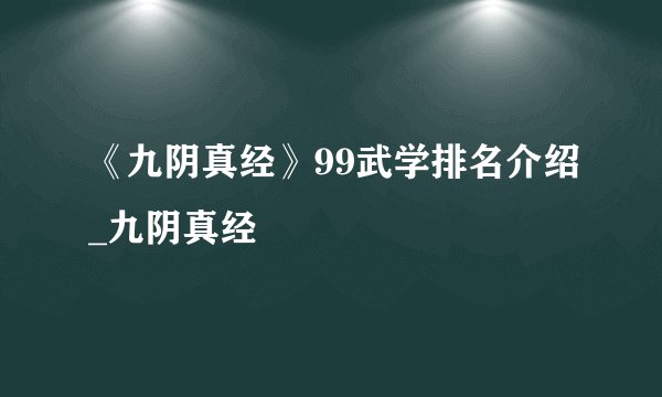 《九阴真经》99武学排名介绍_九阴真经