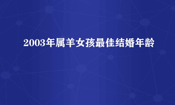 2003年属羊女孩最佳结婚年龄