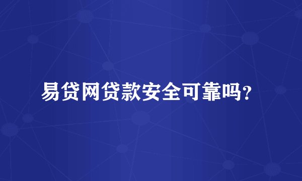 易贷网贷款安全可靠吗？