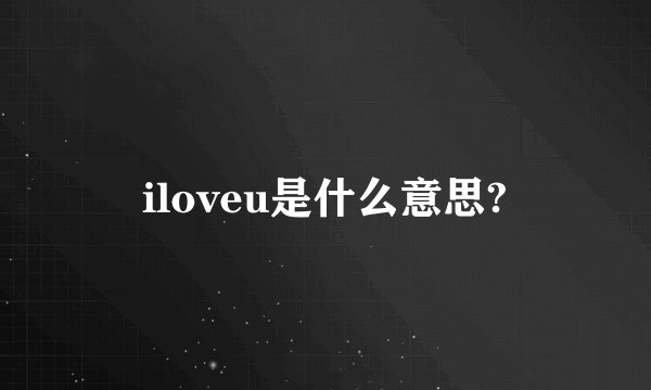 iloveu是什么意思?