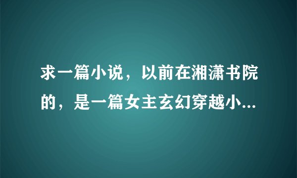求一篇小说，以前在湘潇书院的，是一篇女主玄幻穿越小说，女主初见男主时在深谷，男主被铁链锁住，
