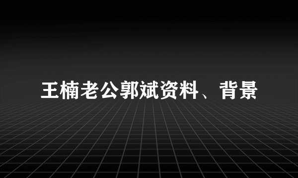 王楠老公郭斌资料、背景