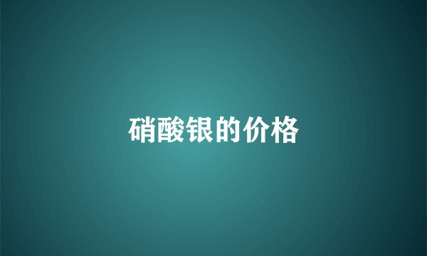 硝酸银的价格