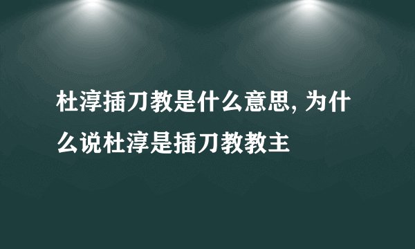 杜淳插刀教是什么意思, 为什么说杜淳是插刀教教主