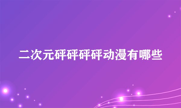 二次元砰砰砰砰动漫有哪些