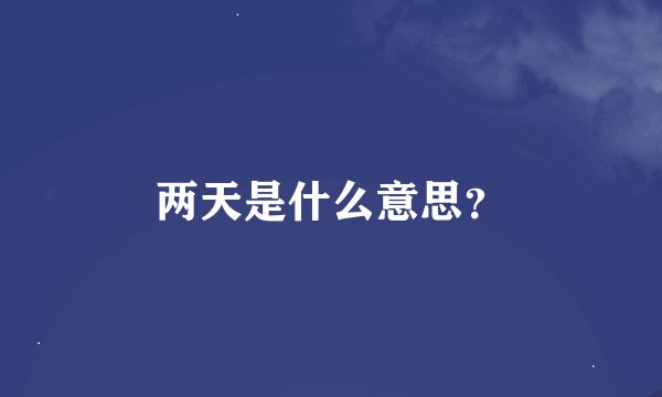 两天是什么意思？