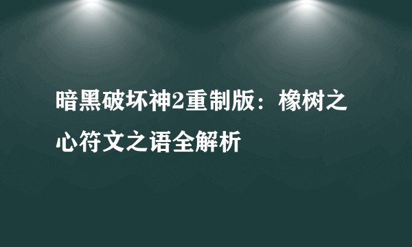 暗黑破坏神2重制版：橡树之心符文之语全解析