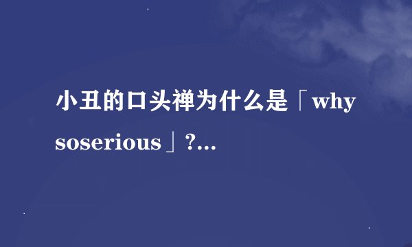 小丑的口头禅为什么是「whysoserious」?有哪些含义?