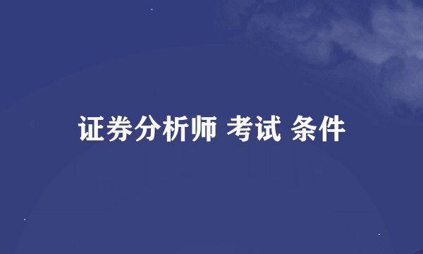 证券分析师 考试 条件