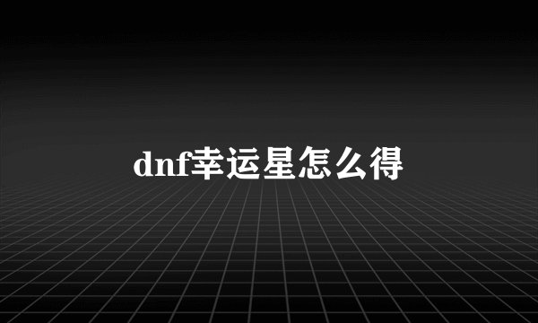 dnf幸运星怎么得
