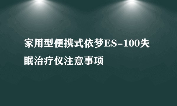 家用型便携式依梦ES-100失眠治疗仪注意事项