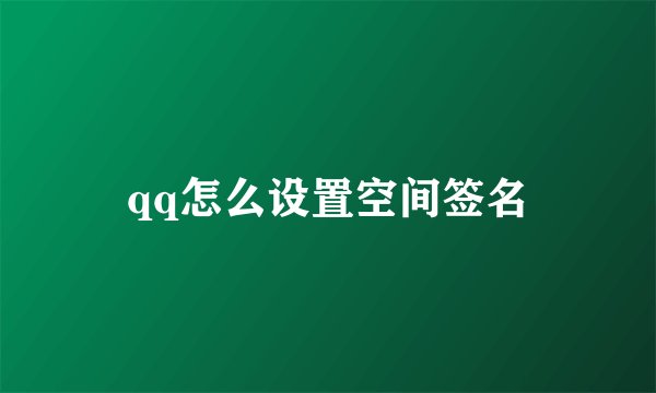 qq怎么设置空间签名