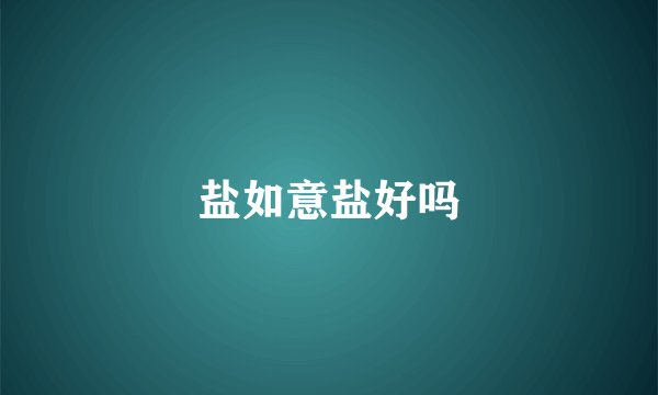 盐如意盐好吗