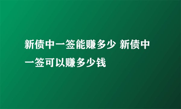 新债中一签能赚多少 新债中一签可以赚多少钱