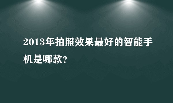 2013年拍照效果最好的智能手机是哪款？