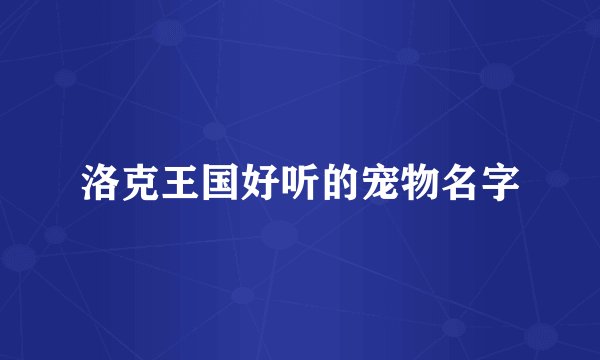 洛克王国好听的宠物名字