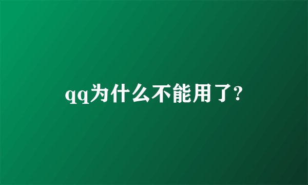 qq为什么不能用了?