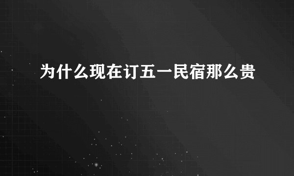 为什么现在订五一民宿那么贵