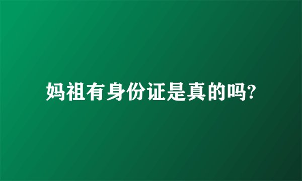妈祖有身份证是真的吗?