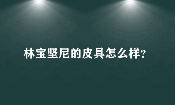 林宝坚尼的皮具怎么样？