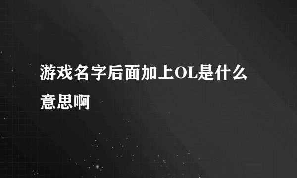 游戏名字后面加上OL是什么意思啊