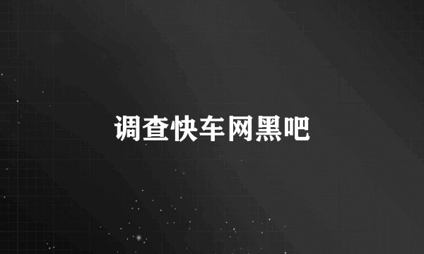 调查快车网黑吧