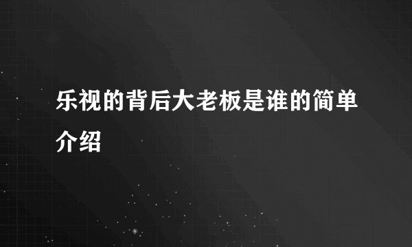 乐视的背后大老板是谁的简单介绍