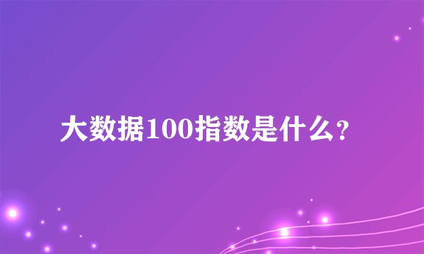 大数据100指数是什么？