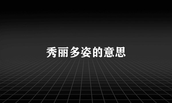 秀丽多姿的意思