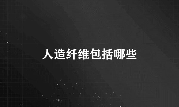人造纤维包括哪些