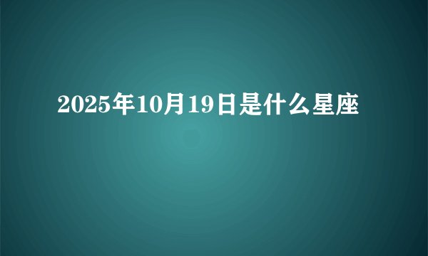 2025年10月19日是什么星座