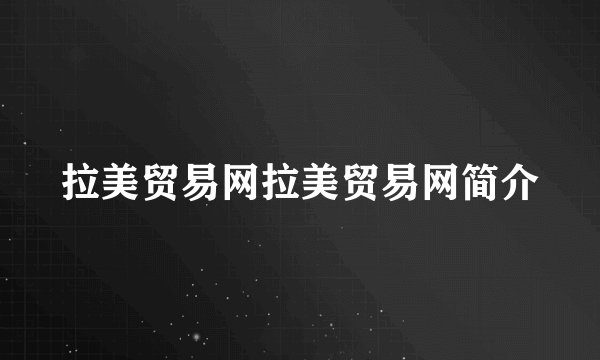 拉美贸易网拉美贸易网简介