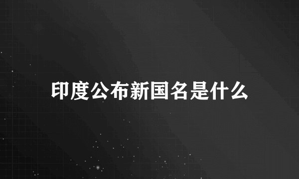 印度公布新国名是什么