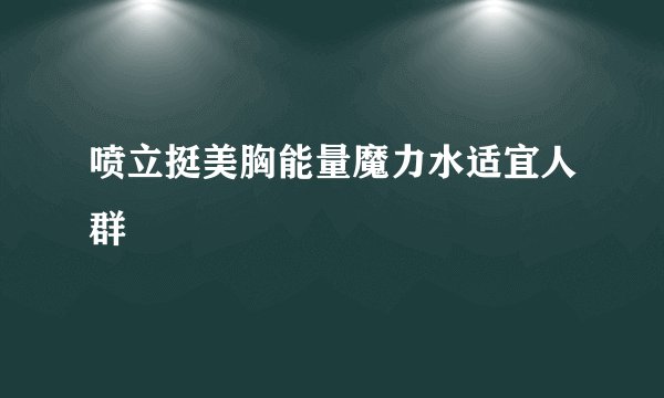 喷立挺美胸能量魔力水适宜人群